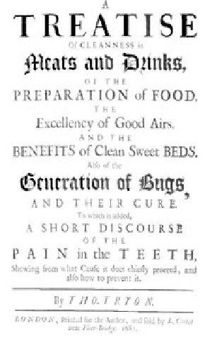 [Gutenberg 52657] • A Treatise of Cleanness in Meats and Drinks, of the Preparation of Food, / the Excellency of Good Airs, and the Benefits of Clean Sweet Beds. Also of the Generation of Bugs, and Their Cure. To Which Is Added, a Short Discourse of the Pain in the Teeth, Shewing What Cause It Does Chiefly Proceed, and Also How to Prevent It.